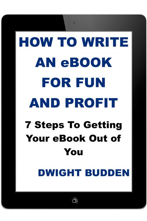 Cover of the book How To Write An eBook For Fun and Profit by Dwight Budden, Dwight Budden