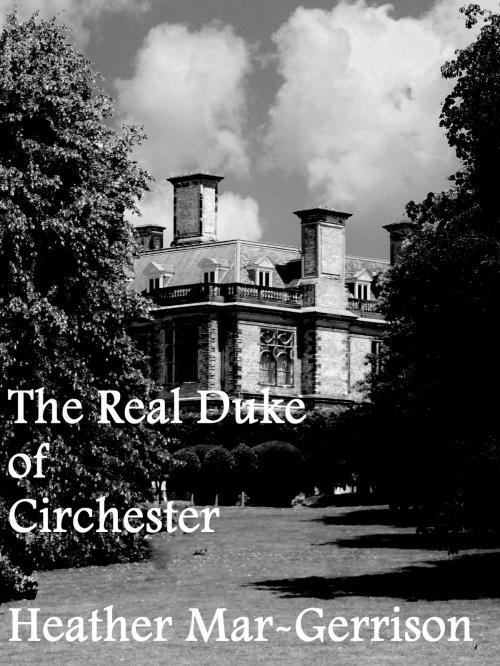 Cover of the book The Real Duke of Circhester by Heather Mar-Gerrison, Heather Mar-Gerrison