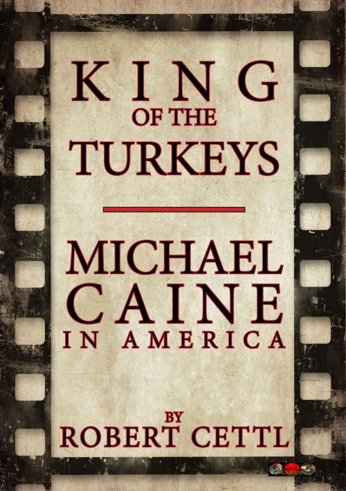 Cover of the book King of the Turkeys: Michael Caine in America by Robert Cettl, Robert Cettl