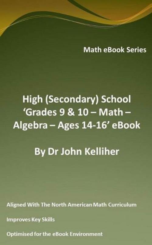 Cover of the book High (Secondary) School ‘Grades 9 & 10 - Math – Algebra– Ages 14-16’ eBook by Dr John Kelliher, Dr John Kelliher