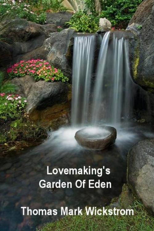 Cover of the book Lovemaking's Garden Of Eden by Thomas Mark Wickstrom, Thomas Mark Wickstrom