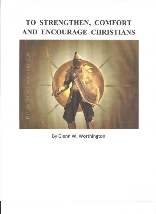 Cover of the book To Strengthen, Comfort, and Encourage Christians by Glenn W. Worthington, Glenn W. Worthington