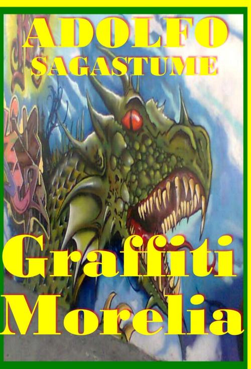 Cover of the book Graffiti Morelia by Adolfo Sagastume, Adolfo Sagastume