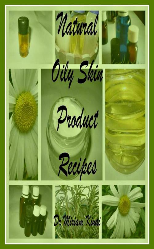 Cover of the book Natural Oily Skin Product Recipes by Miriam Kinai, Miriam Kinai