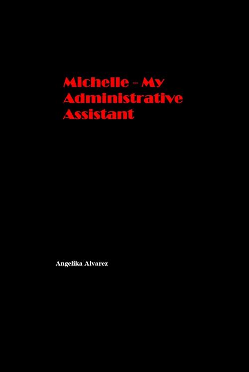 Cover of the book Michelle: My Administrative Assistant by Angelika Alvarez, Angelika Alvarez