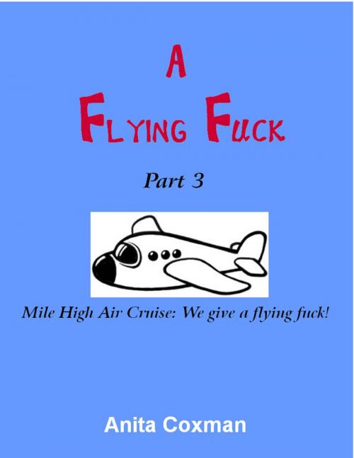 Cover of the book A Flying Fuck: Part 3 by Anita Coxman, Anita Coxman
