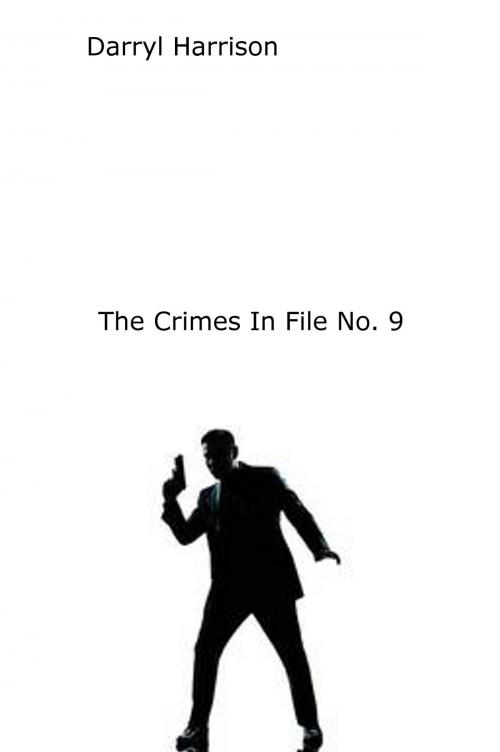 Cover of the book The Crimes In File No. 9 by Darryl Harrison, Darryl Harrison