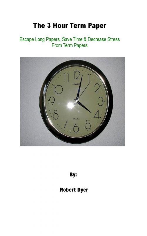 Cover of the book The 3 Hour Term Paper by Robert Dyer, Robert Dyer