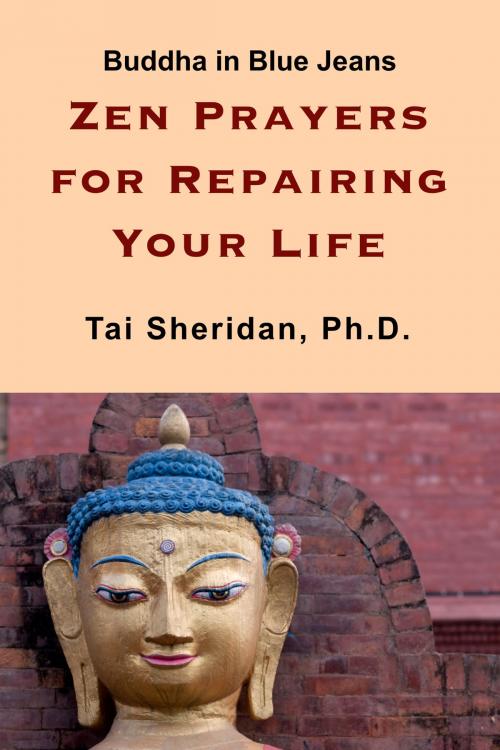 Cover of the book Zen Prayers For Repairing Your Life by Tai Sheridan, Ph.D., Tai Sheridan, Ph.D.