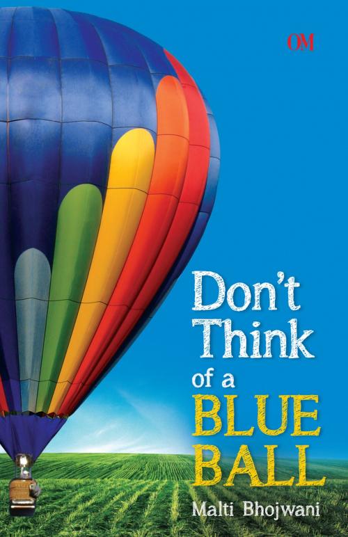 Cover of the book Don't Think of a Blue Ball by Malti Bhojwani, Malti Bhojwani