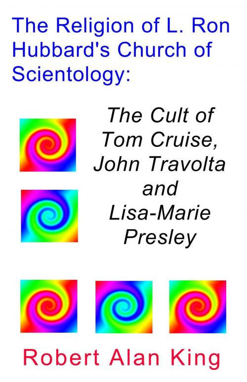 Cover of the book The Religion of L. Ron Hubbard's Church of Scientology: The Cult of Tom Cruise, John Travolta, and Lisa-Marie Presley by Robert Alan King, Robert Alan King