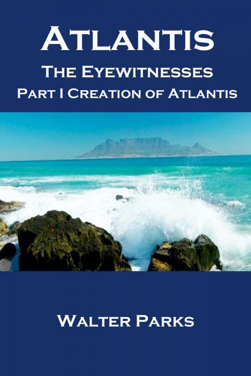 Cover of the book Atlantis the Eyewitnesses, Part I Creation of Atlantis by Walter Parks, Walter Parks