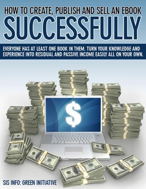 Cover of the book How to Create, Publish, Promote & Sell an eBook Successfully All for FREE. Make Money, Open New Doors, Get Published! by Green Initiatives, Green Initiatives