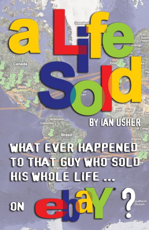Cover of the book A Life Sold: What ever happened to that guy who sold his whole life on eBay? by Ian Usher, Ian Usher