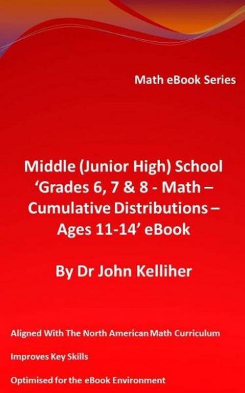 Cover of the book Middle (Junior High) School ‘Grades 6, 7 & 8 – Math – Cumulative Distributions – Ages 11-14’ eBook by Dr John Kelliher, Dr John Kelliher