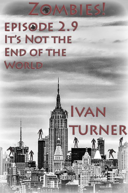 Cover of the book Zombies! Episode 2.9: It's Not the End of the World by Ivan Turner, Ivan Turner