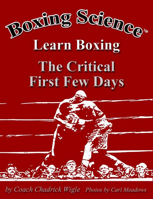 Cover of the book Boxing Science: Learn Boxing - The Critical First Few Days by Chadrick Wigle, Chadrick Wigle