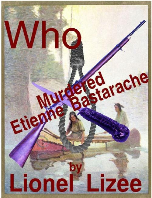 Cover of the book Who Murdered Etienne Bastarache by Lionel Lizee, Lionel Lizee