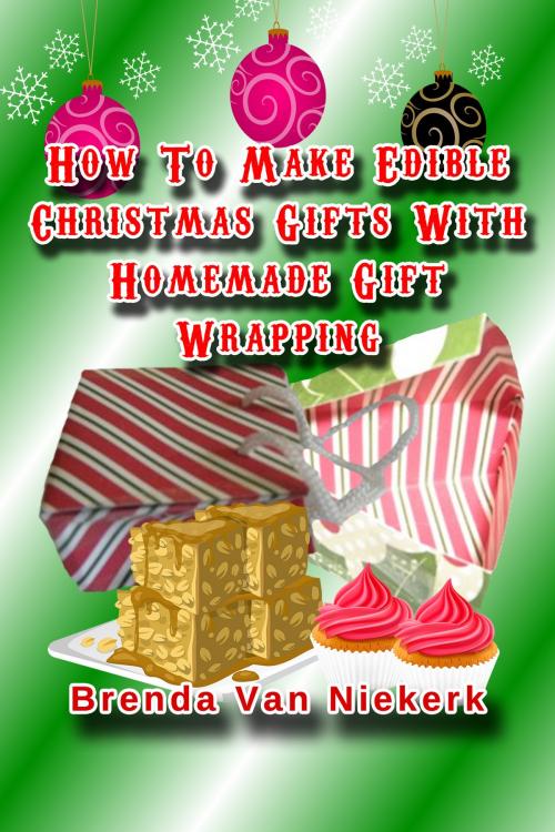 Cover of the book How To Make Edible Christmas Gifts With Homemade Gift Wrapping by Brenda Van Niekerk, Brenda Van Niekerk