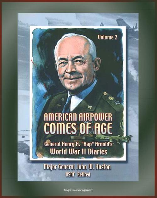 Cover of the book American Airpower Comes of Age: General Henry H. "Hap" Arnold's World War II Diaries - Volume 2 - England, Normandy, Italy, Iwo Jima, Paris and Germany by Progressive Management, Progressive Management