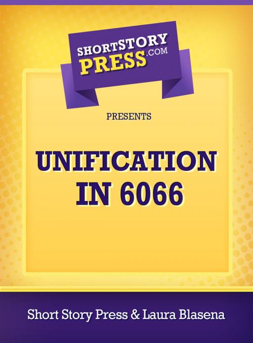 Cover of the book Unification In 6066 by Laura Blasena, Short Story Press