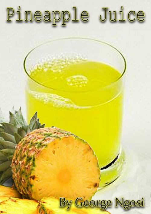 Cover of the book Pineapple Juice by George Ngosi, George Ngosi