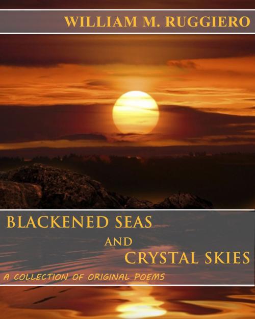 Cover of the book Blackened Seas And Crystal Skies by William M. Ruggiero, William M. Ruggiero