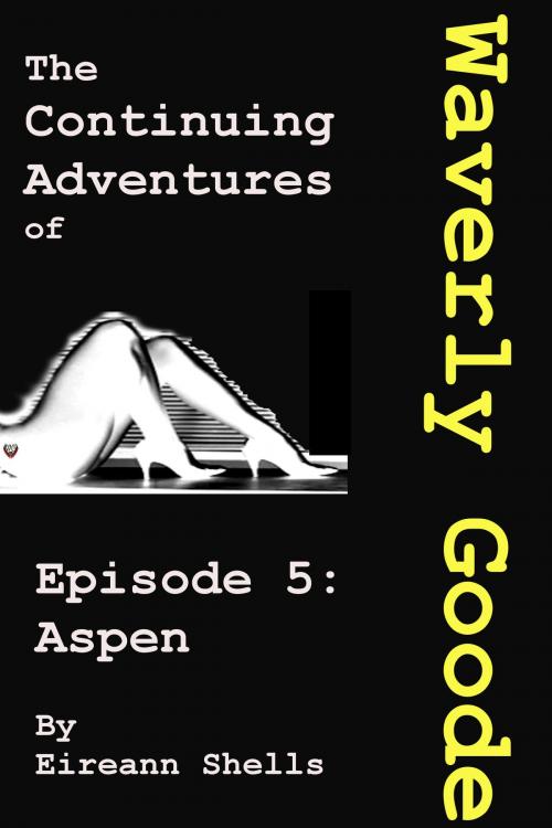 Cover of the book The Continuing Adventures of Waverly Goode: Episode 5 Aspen by Eireann Shells, Eireann Shells