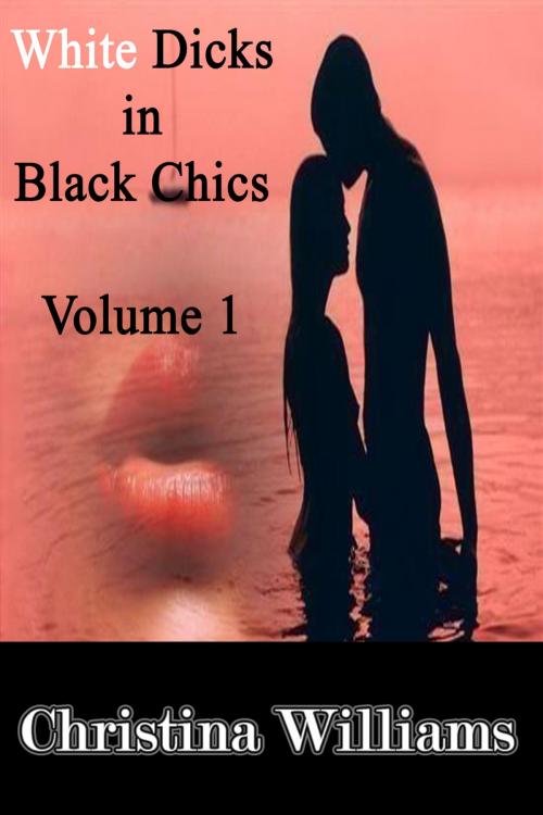 Cover of the book White Dicks in Black Chics: Volume 1 – My First Black Pussy by Christina Williams, DoroClem Publishing