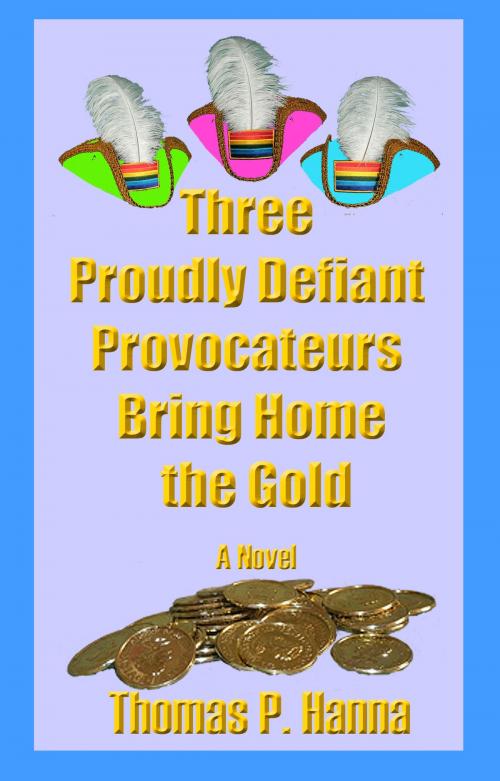 Cover of the book Three Proudly Defiant Provocateurs Bring Home the Gold by Thomas P. Hanna, Thomas P. Hanna