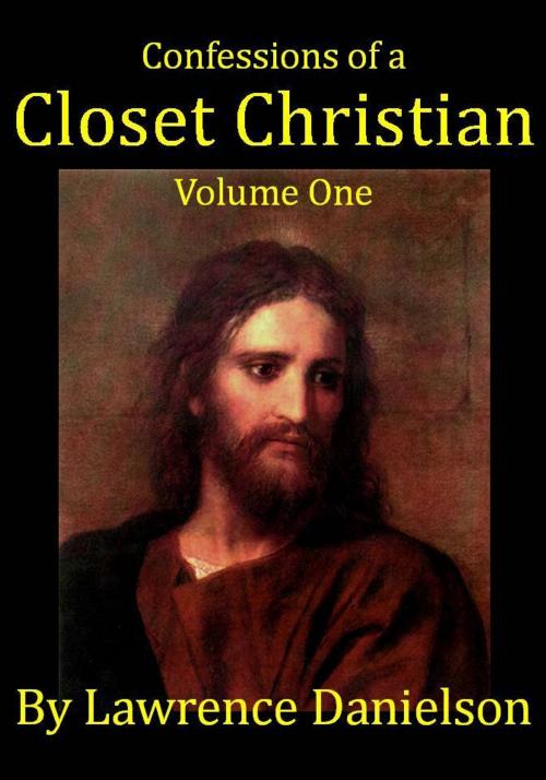 Cover of the book Confessions of a Closet Christian: Volume One by Lawrence Danielson, Lawrence Danielson