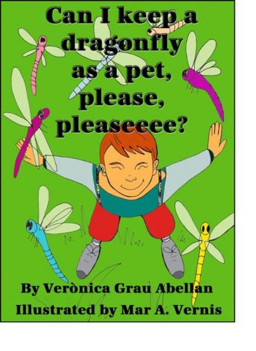 Cover of the book Can I keep a dragonfly as a pet, please, pleaseeee? by Veronica Grau, Veronica Grau