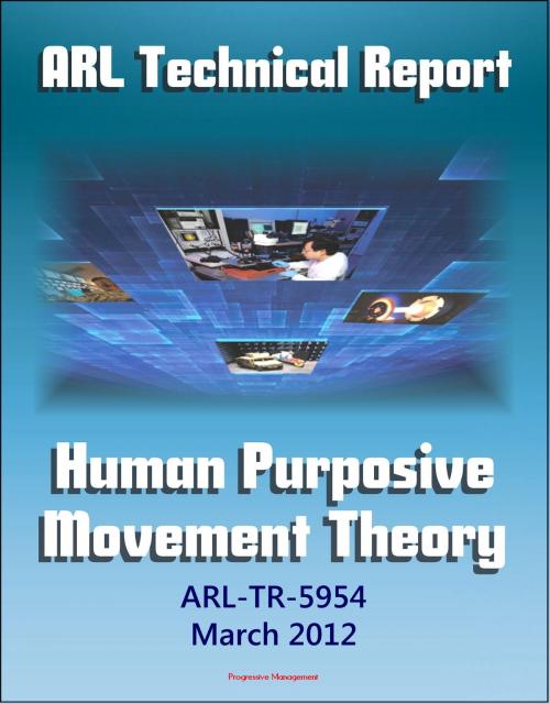 Cover of the book Army Research Laboratory Technical Report: Human Purposive Movement Theory (ARL-TR-5954) Ground Movement Detection and Identification Technologies Used in Military and Law Enforcement Settings by Progressive Management, Progressive Management