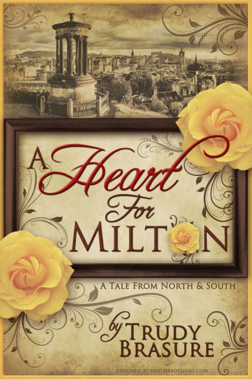 Cover of the book A Heart for Milton: A Tale from North and South by Trudy Brasure, Trudy Brasure