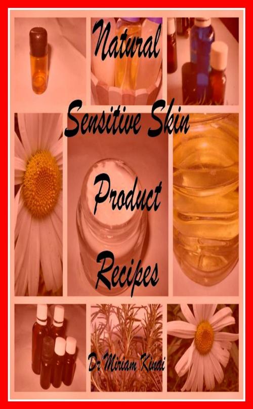 Cover of the book Natural Sensitive Skin Product Recipes by Miriam Kinai, Miriam Kinai