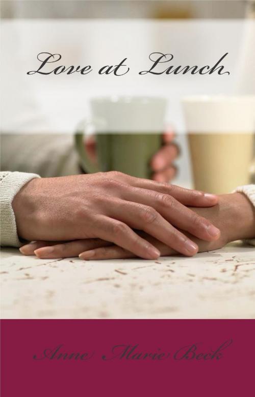 Cover of the book Love at Lunch by Anne Marie Beck, Anne Marie Beck