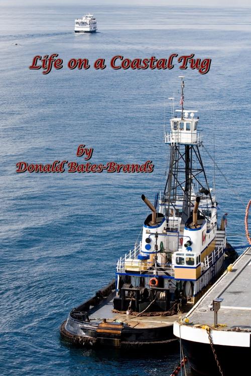 Cover of the book Life on a Coastal Tug by Donald Bates-Brands, Donald Bates-Brands