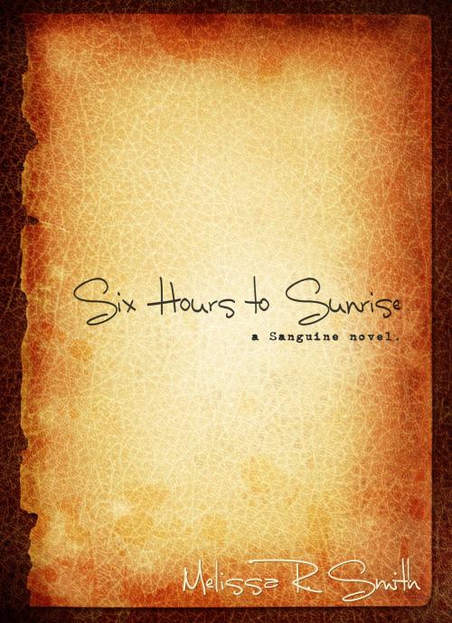 Cover of the book Six Hours to Sunrise (Sanguine Series #1) by Melissa R. Smith, Melissa R. Smith