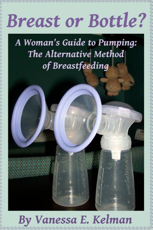 Cover of the book Breast or Bottle? A Woman's Guide to Pumping: The Alternative Method of Breastfeeding by Vanessa E. Kelman, Vanessa E. Kelman