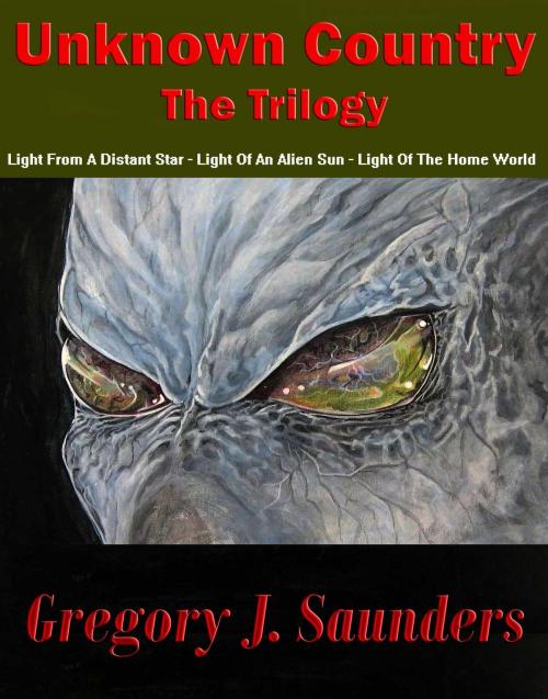 Cover of the book Unknown Country, The Trilogy by Greg Saunders, Greg Saunders