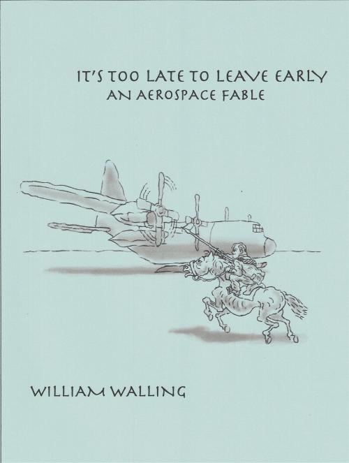 Cover of the book It's Too Late to Leave Early by William Walling, William Walling
