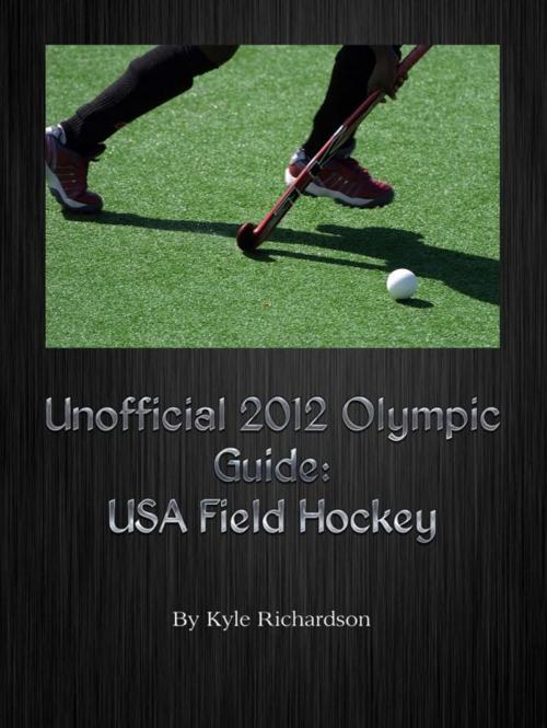 Cover of the book Unofficial 2012 Olympic Guides: USA Field Hockey by Kyle Richardson, Kyle Richardson