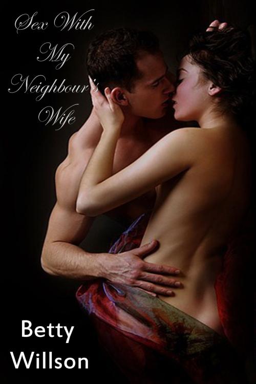 Cover of the book Sex With My Neighbour’s Wife by Betty Willson, DoroClem Publishing