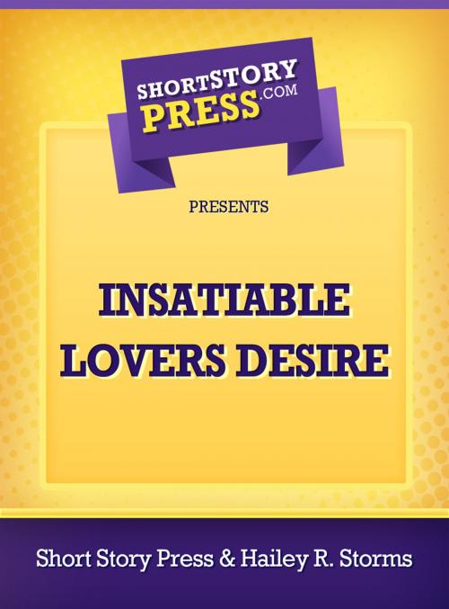 Cover of the book Insatiable Lovers Desire by Hailey Storms, Short Story Press