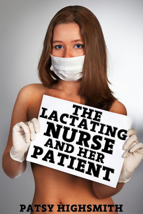 Cover of the book The Lactating Nurse And Her Patient (Lactation Erotica) by Patsy Highsmith, Patsy Highsmith