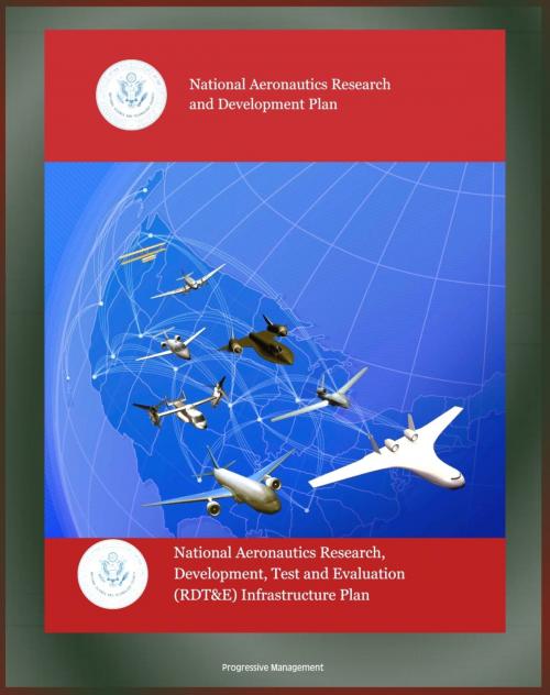 Cover of the book National Aeronautics Research and Development Plan and Development, Test and Evaluation (RDT&E) Infrastructure Plan - Air Traffic, Unmanned Aircraft Systems (UAS), NAS, Hypersonic Flight, Safety by Progressive Management, Progressive Management