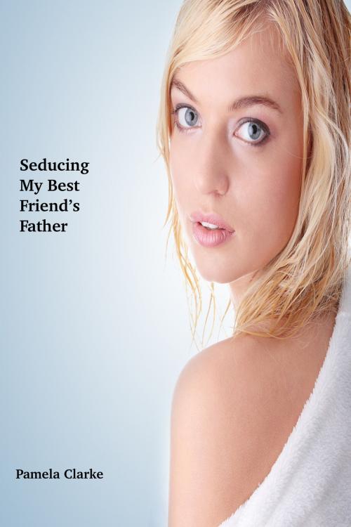 Cover of the book Seducing My Best Friend's Father by Pamela Clarke, Pamela Clarke