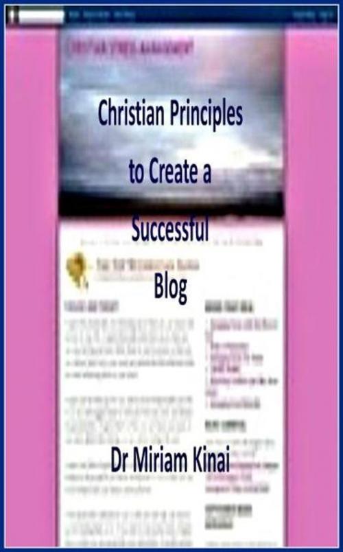 Cover of the book Christian Principles to Create a Successful Blog by Miriam Kinai, Miriam Kinai