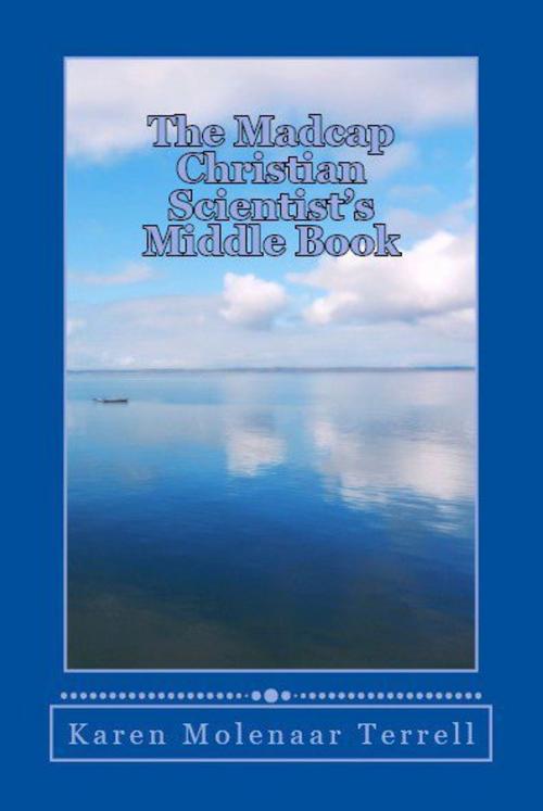 Cover of the book The Madcap Christian Scientist's Middle Book: Further Adventures in Christian Science by Karen Molenaar Terrell, Karen Molenaar Terrell