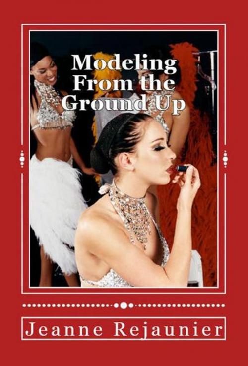 Cover of the book Modeling From the Ground Up: Strategies for Building a Successful Modeling Career by Jeanne Rejaunier, Jeanne Rejaunier